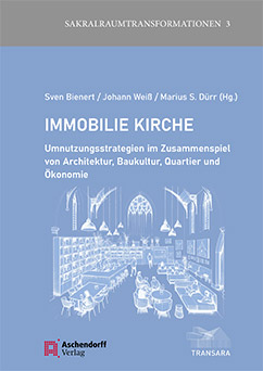 Immobilie Kirche – Umnutzungsstrategien im Zusammenspiel von Architektur, Baukultur, Quartier und Ökonomie